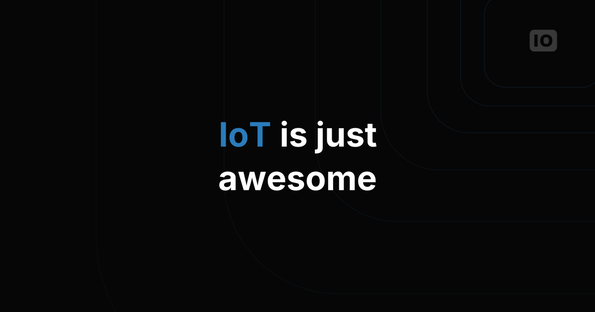 Internet of Things – It is just Awesome!