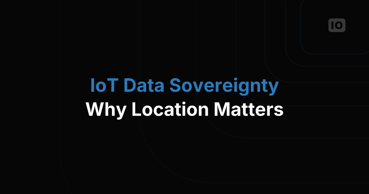 Data Sovereignty in IoT: Why Your Data's Location Matters More Than Ever