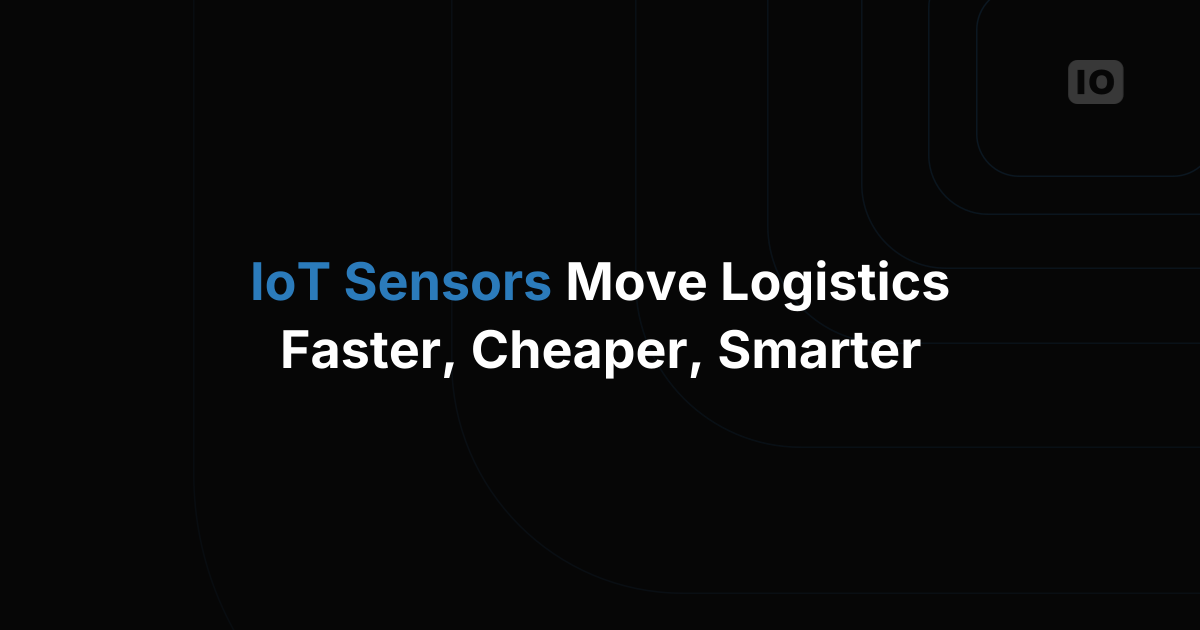 IoT in Logistics: How sensors improve operations