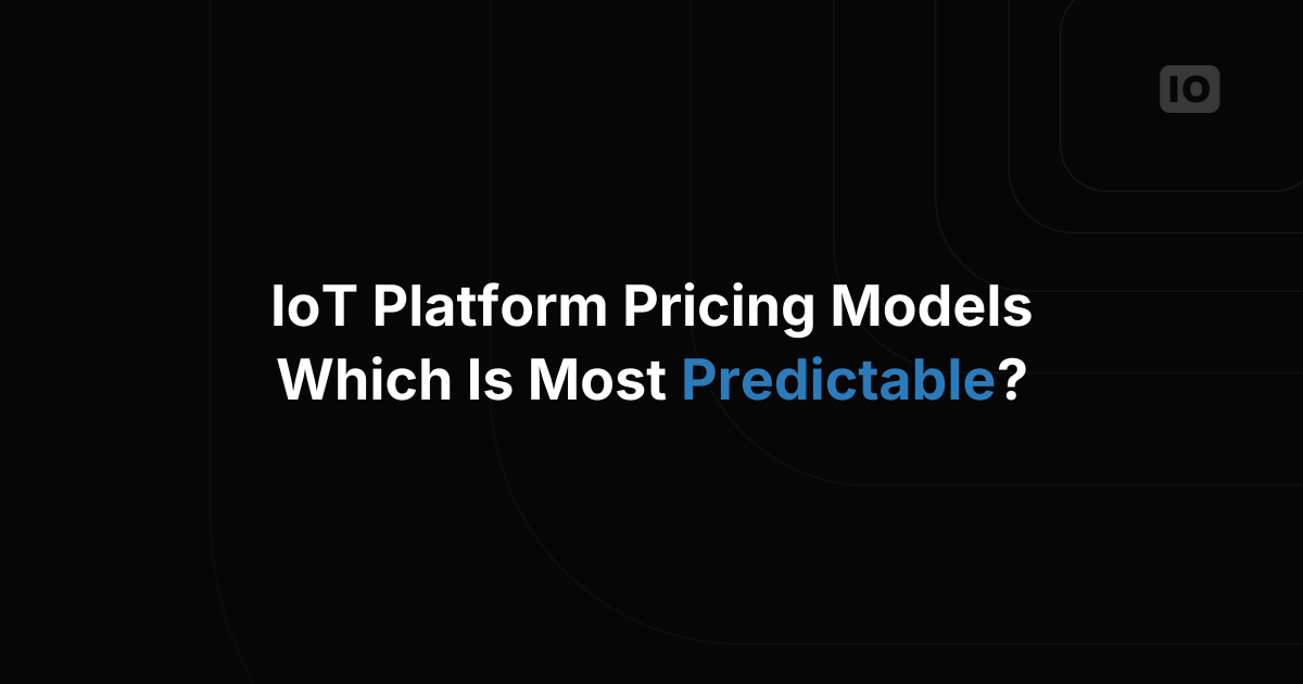 How IoT Platform Pricing Models Differ, and Which Is Most Predictable