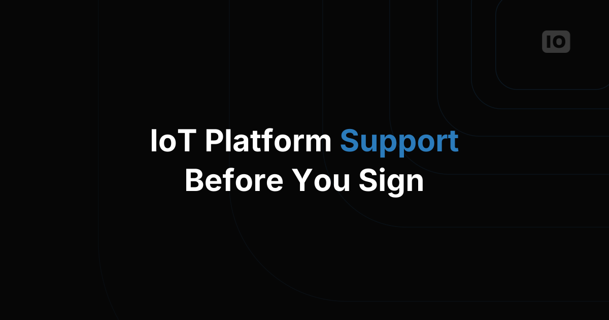 What to Look For in IoT Platform Support Before You Sign
