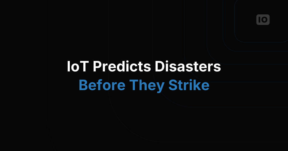 Using IoT to Predict and Prevent Natural Disasters