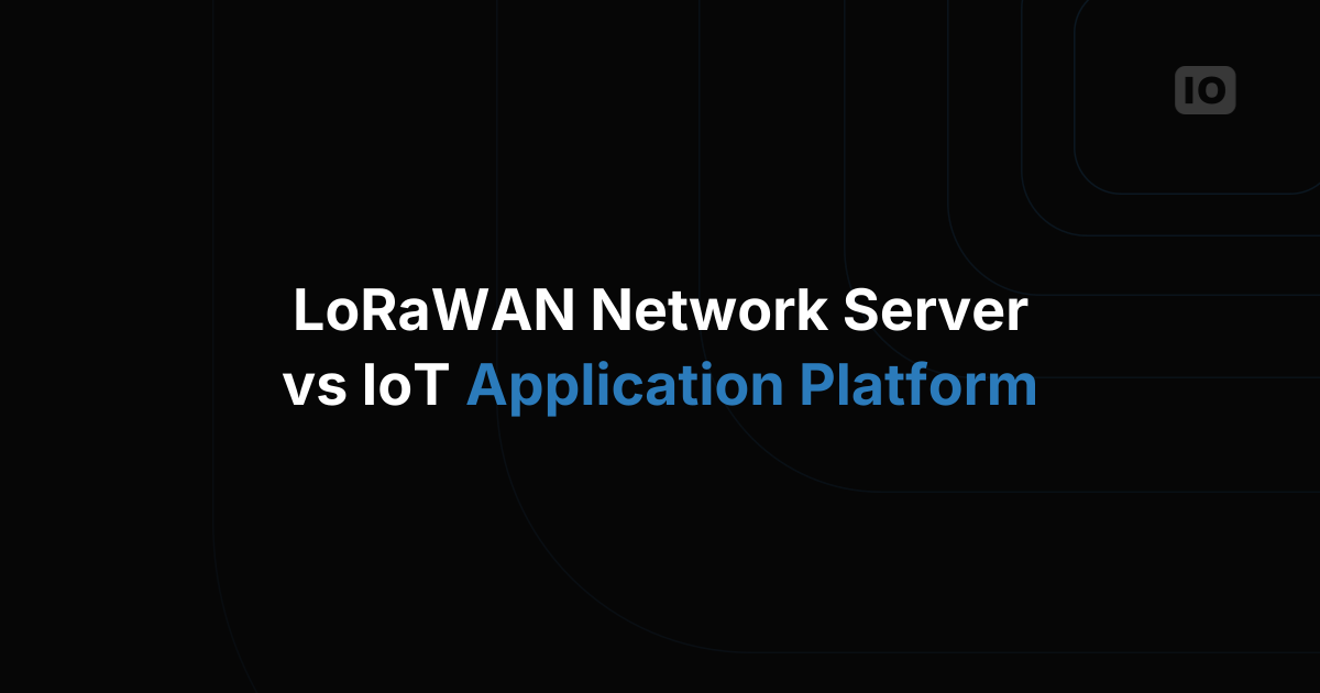 LoRaWAN Network Server vs IoT Application Platform: What Each Actually Does