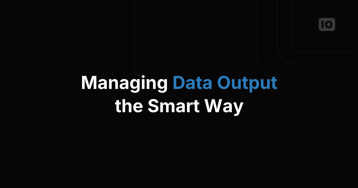 Managing Data Output the Smart Way
