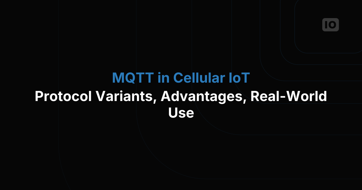 MQTT in Cellular IoT: Deep Dive into Protocol Variants, Advantages, and Real-World Use
