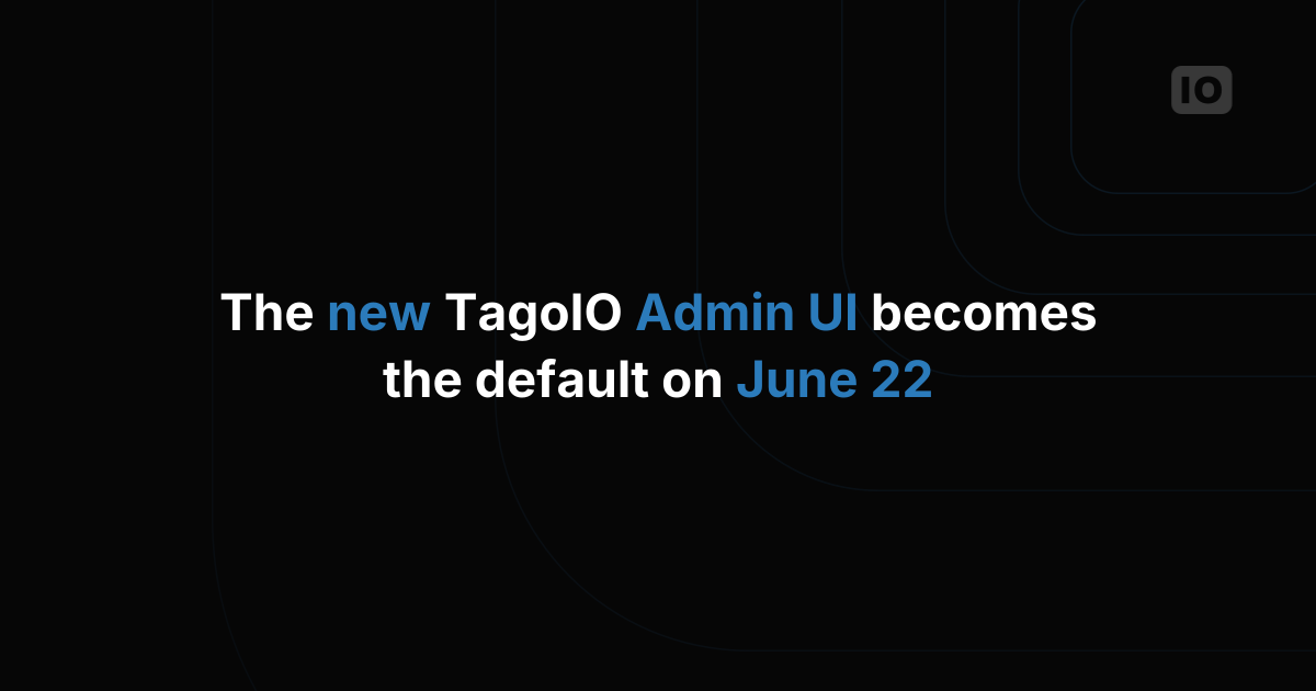 The new TagoIO Admin UI becomes the default on June 22