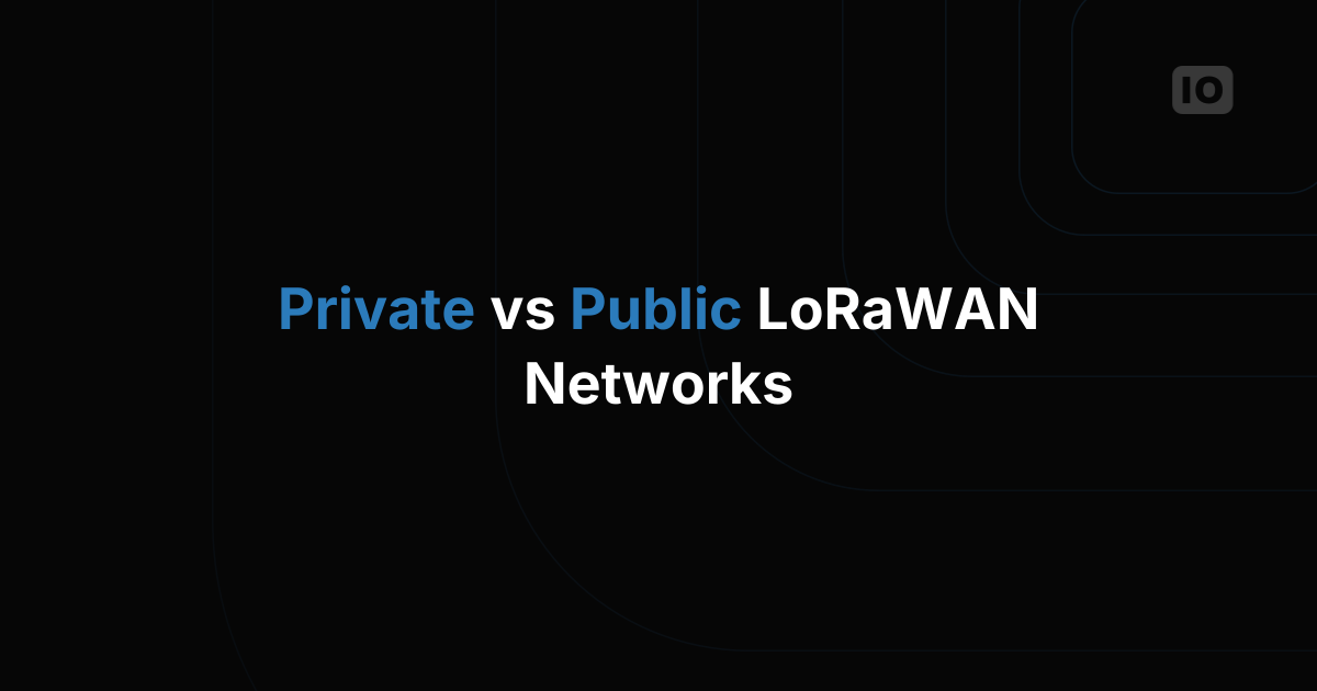 Private vs Public LoRaWAN Networks: How to Choose the Right Model