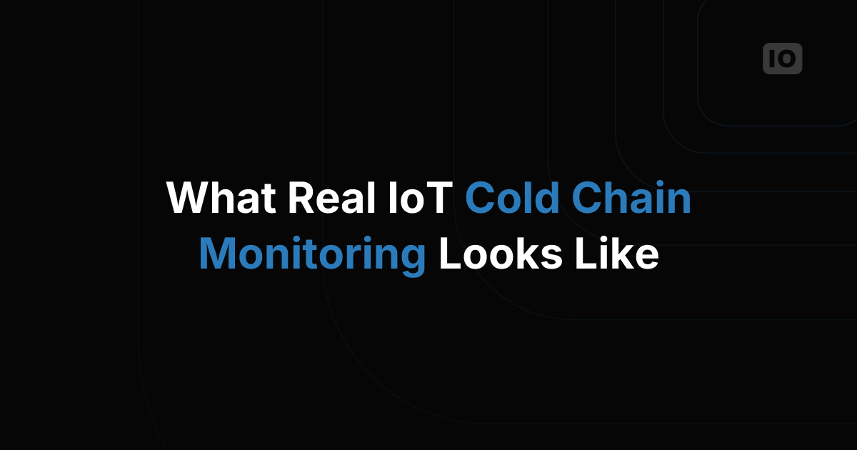 Real IoT Cold Chain Monitoring: A Field Walkthrough