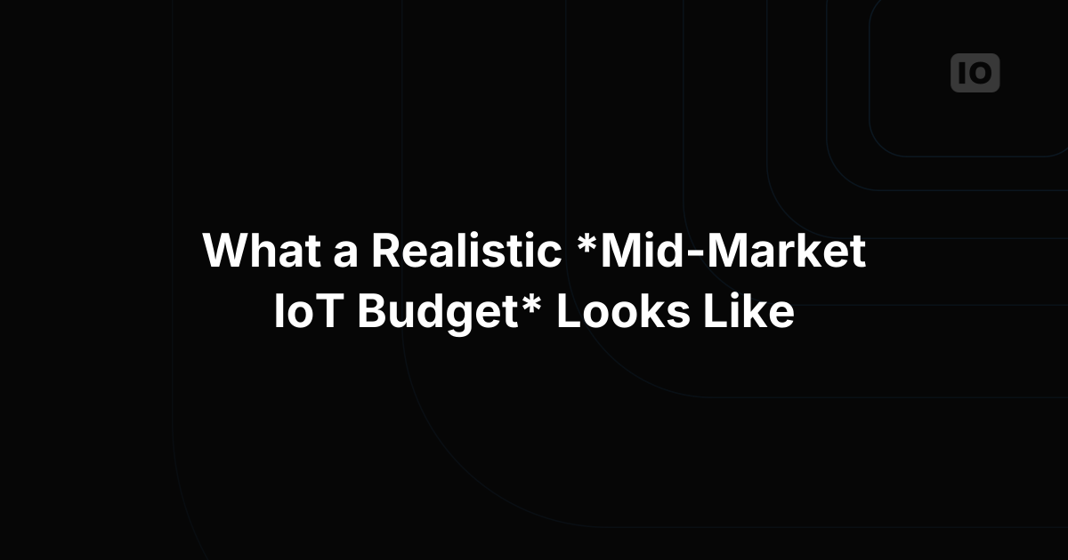 What Is a Realistic Budget for a Mid-Market IoT Deployment?
