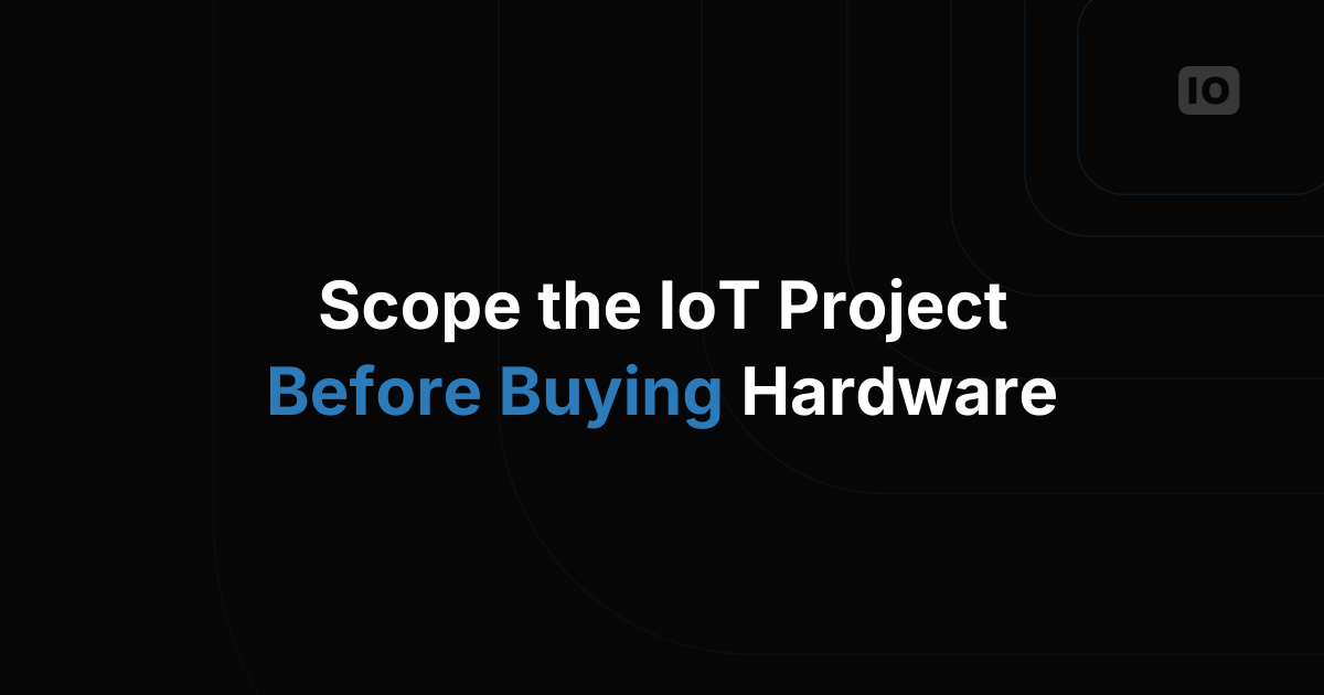 How to Scope an IoT Project Before Buying Any Hardware