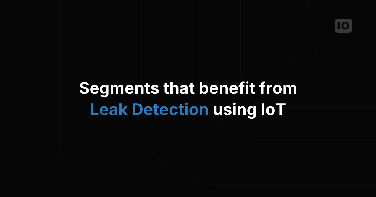Segments that benefit from Leak Detection using IoT