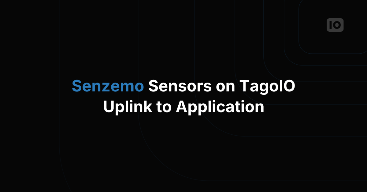 Senzemo Sensors and TagoIO: From First Uplink to a Full Application