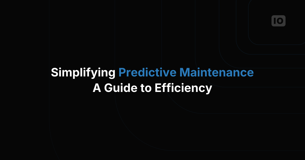Simplifying Predictive Maintenance: A Guide to Efficiency