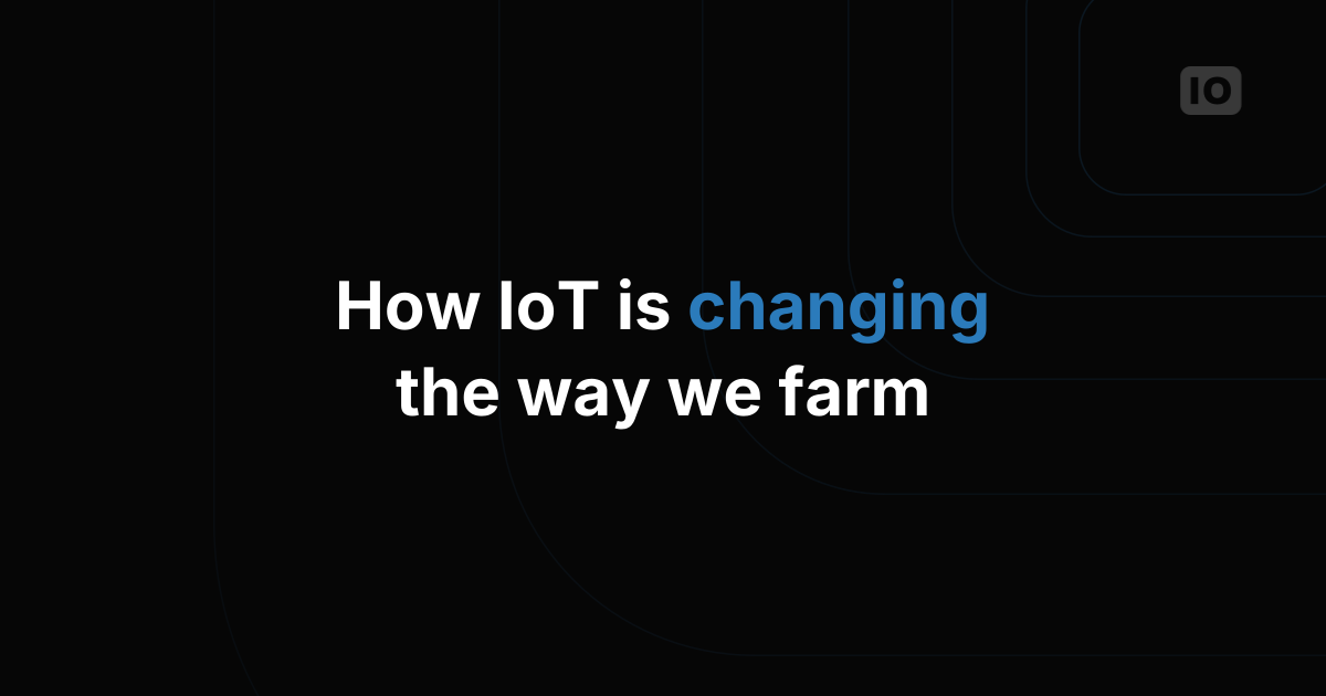 Smart agriculture: IoT Technology is changing the way we farm