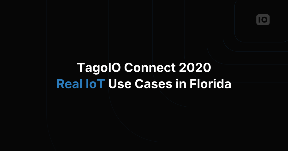 TagoIO Connect 2020 - Present IoT Applications use cases
