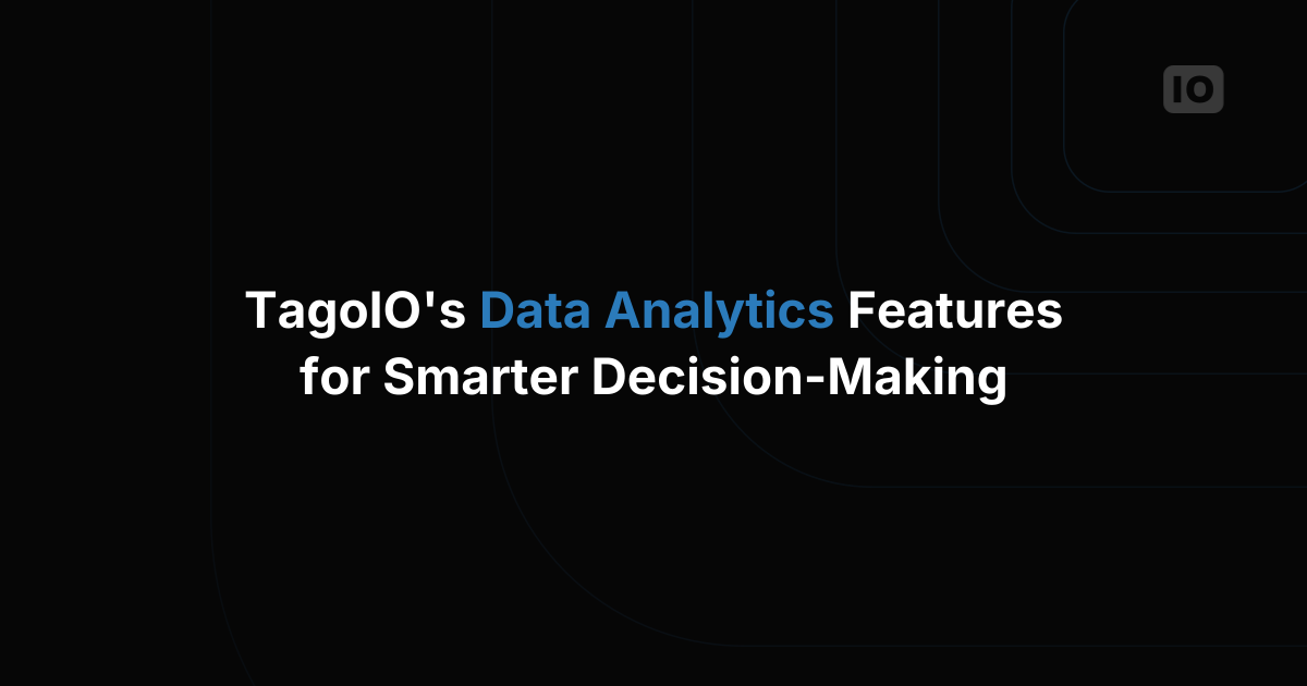 TagoIO's Data Analytics Features for Smarter Decision-Making