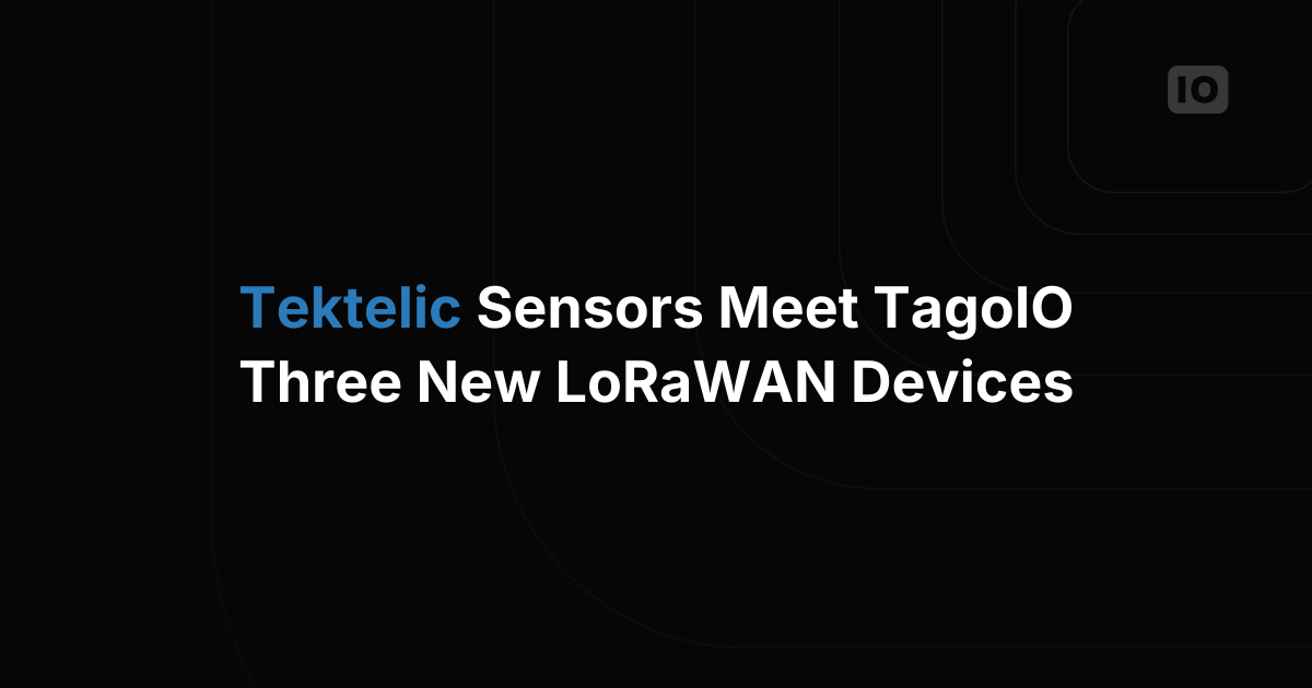 New LoRaWAN™ device integration: Tektelic & TagoIO