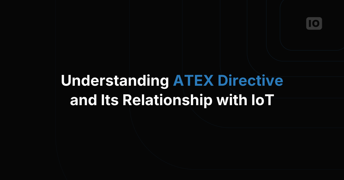Understanding ATEX Directive and Its Relationship with IoT