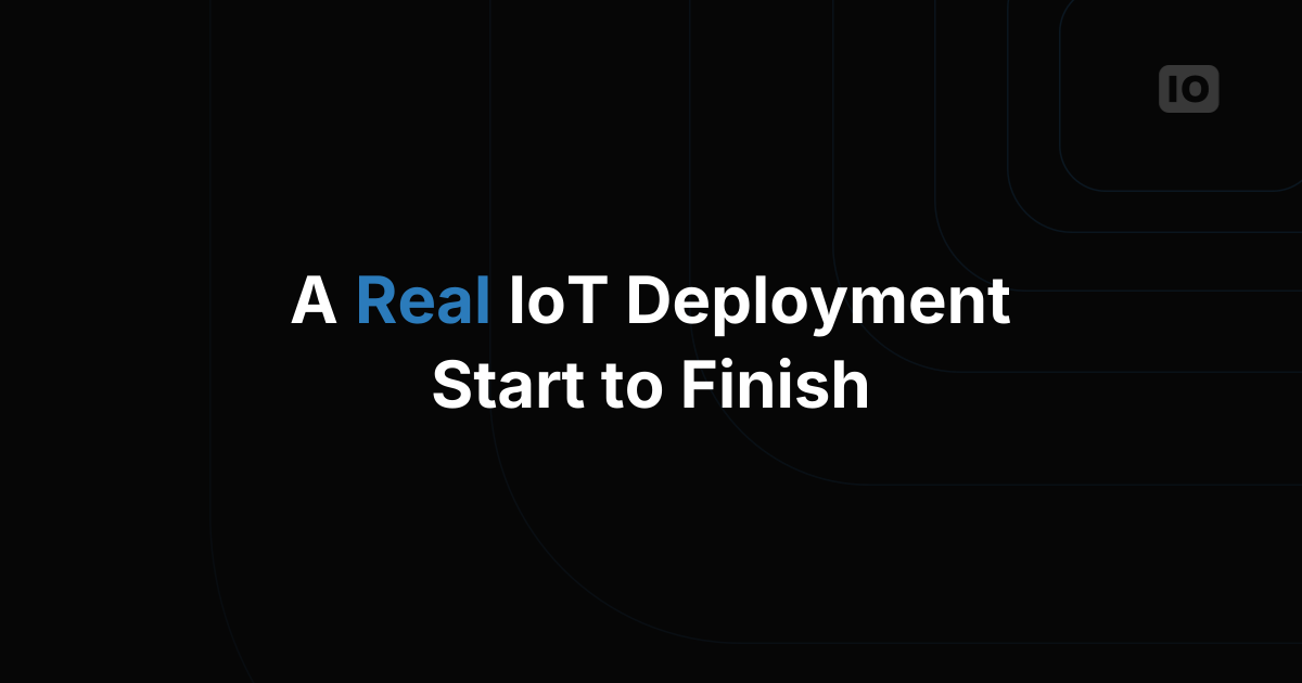 What a Real IoT Deployment Looks Like From Start to Finish
