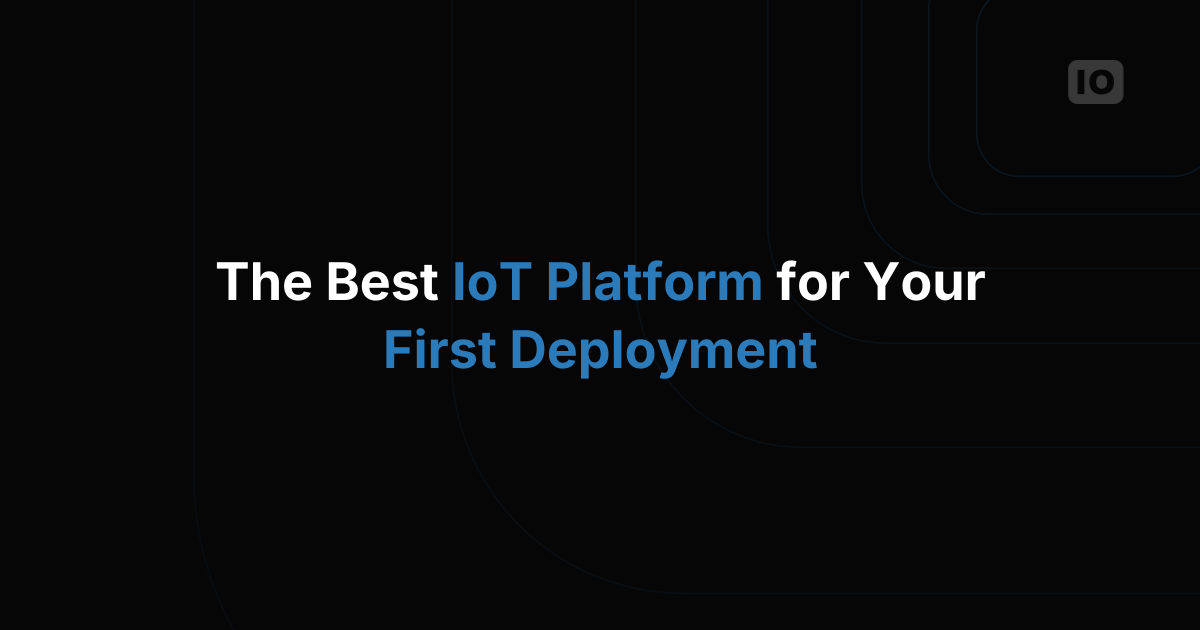 Which IoT Platform Is Best for Your First Deployment?