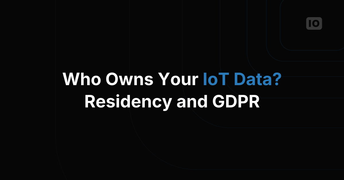 Who Owns Your IoT Data: Ownership, Residency, and GDPR