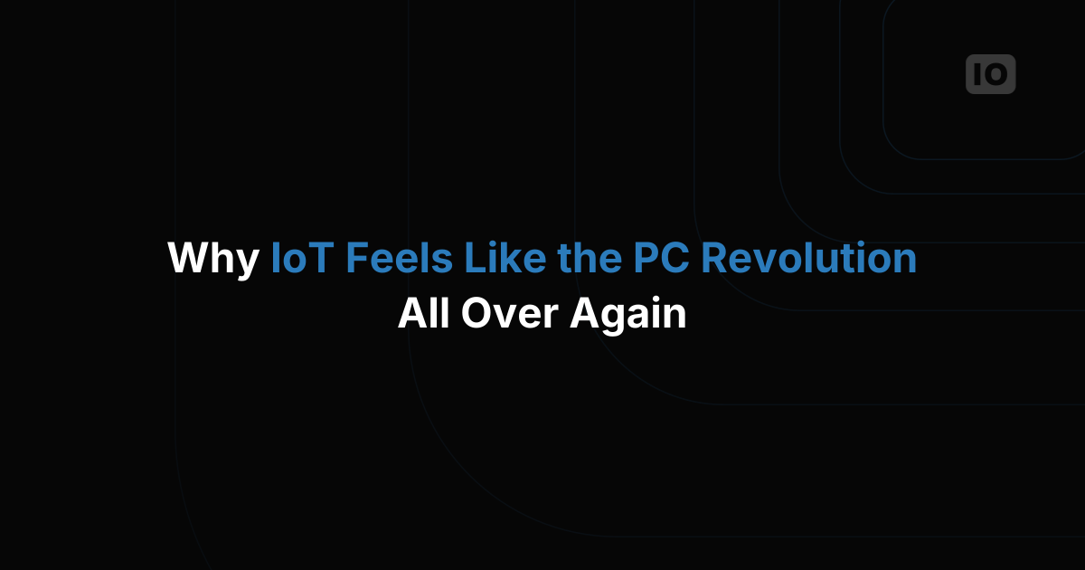 Why IoT Feels Like the PC Revolution All Over Again