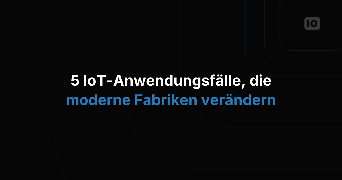 5 IoT-Anwendungsfälle, die moderne Fabriken verändern
