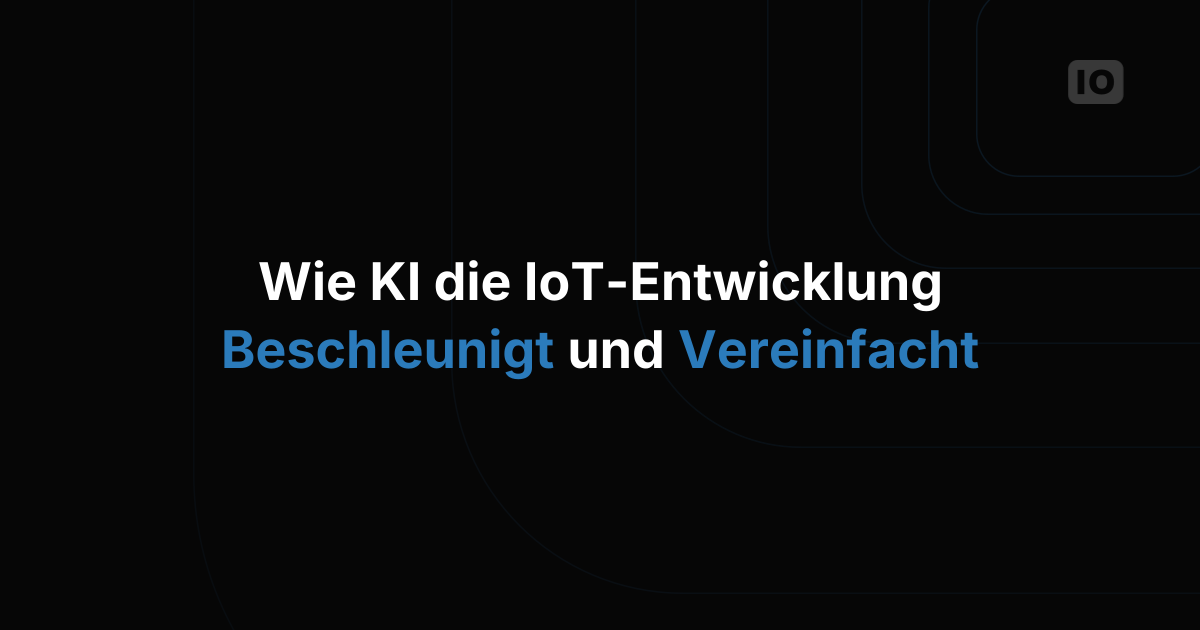 Wie KI die IoT-Entwicklung beschleunigt und vereinfacht