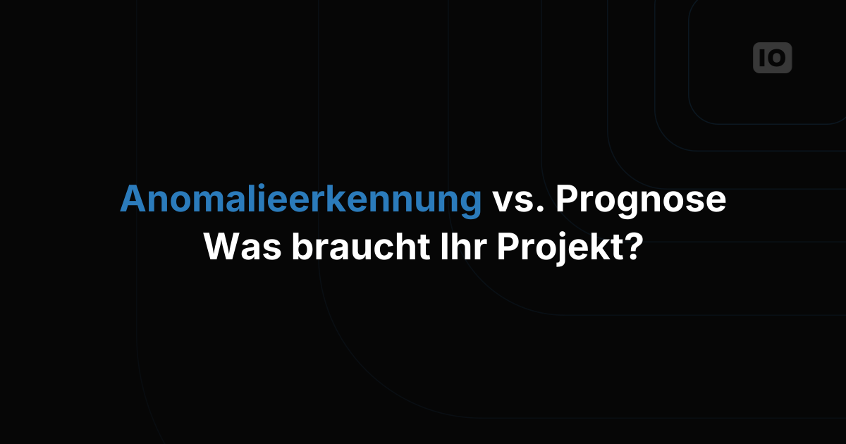Anomalieerkennung vs. Prognose: Was braucht Ihr IoT-Projekt?