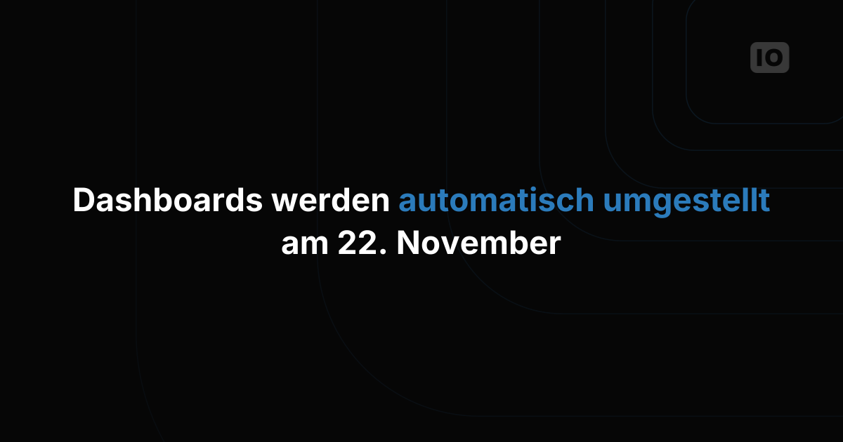 Automatische Dashboard-Umstellung zum 22. November geplant!