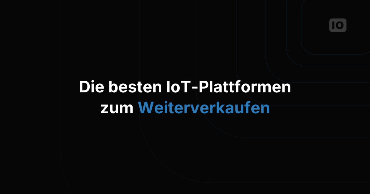 Die besten IoT-Plattformen, die Systemintegratoren weiterverkaufen können