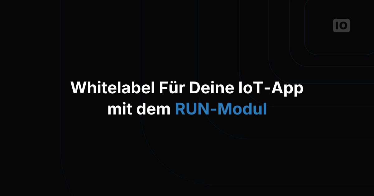Webinar - Passen Sie Ihre IoT-Lösung mit dem RUN Whitelabel-Modul an