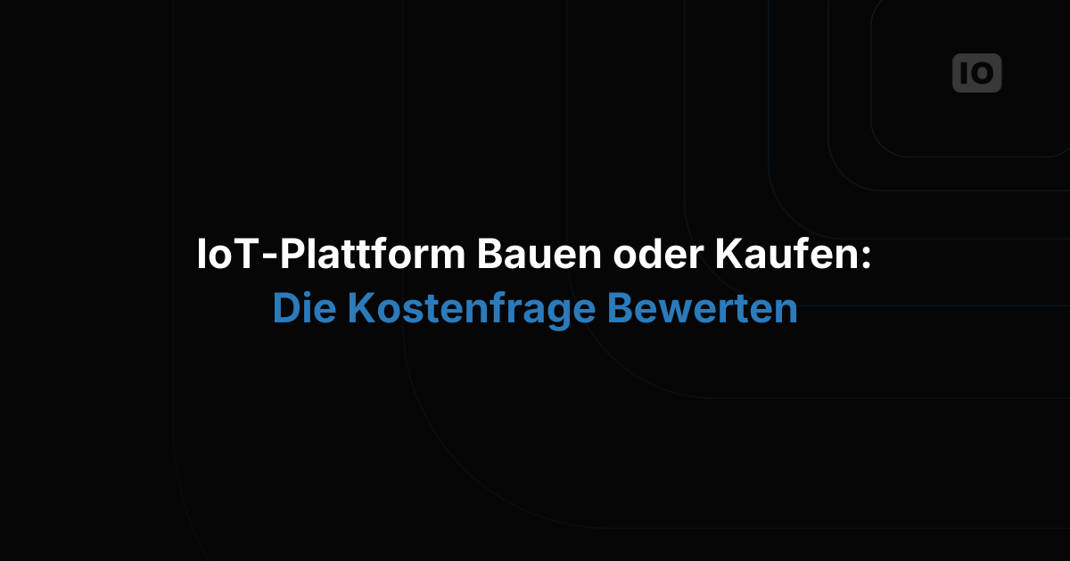 IoT-Plattform selbst bauen oder kaufen: Die Kostenfrage richtig bewerten