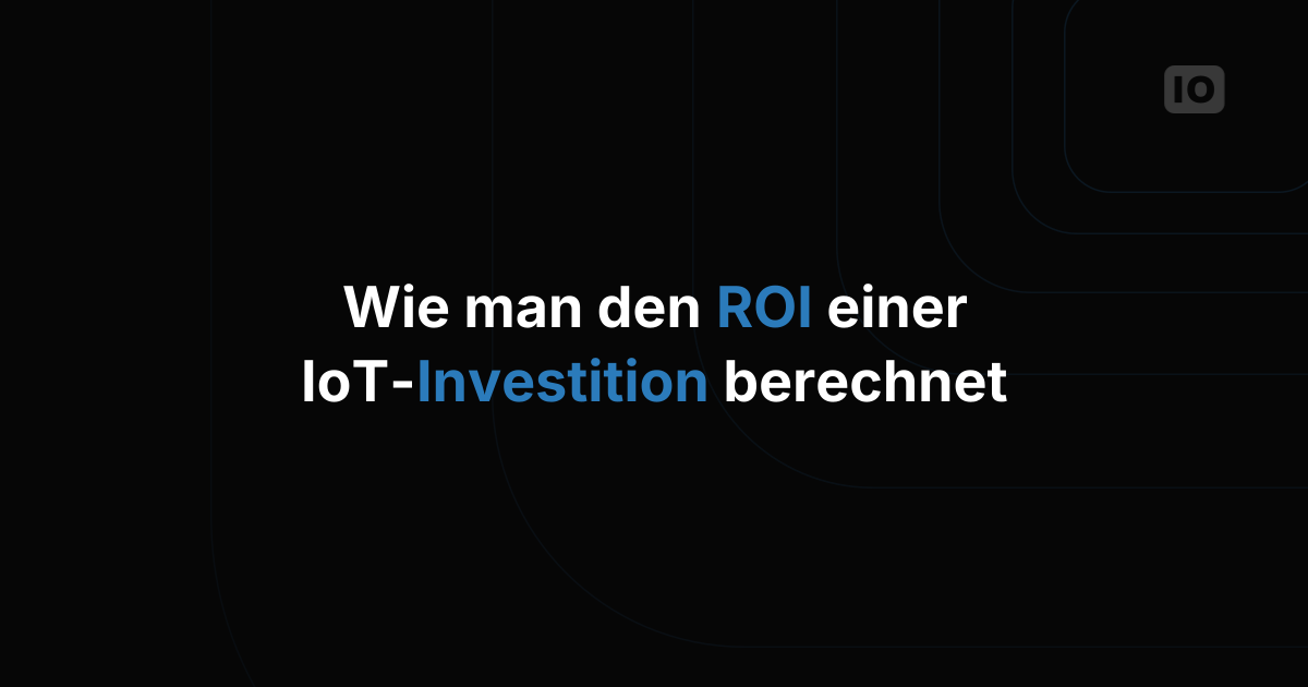 Wie Unternehmen den ROI einer IoT-Investition berechnen