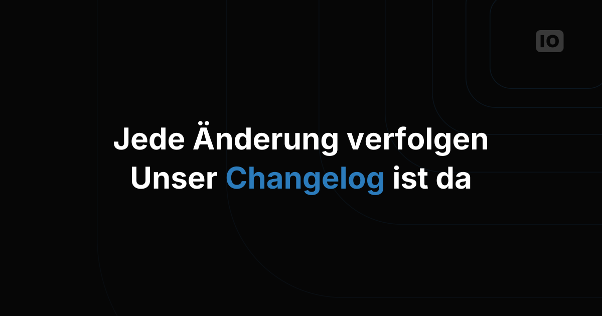 Das Changelog ist jetzt offen!