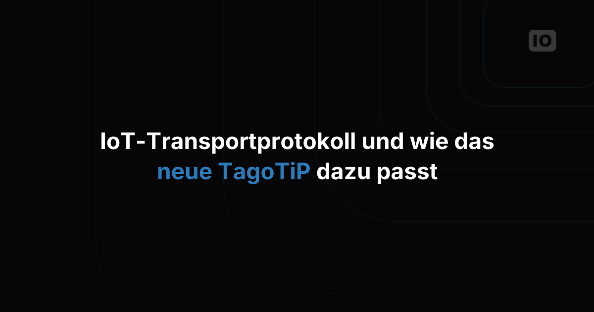 Das richtige IoT-Transportprotokoll wählen: UDP, TCP/IP, HTTPS, MQTT und die Rolle von TagoTiP