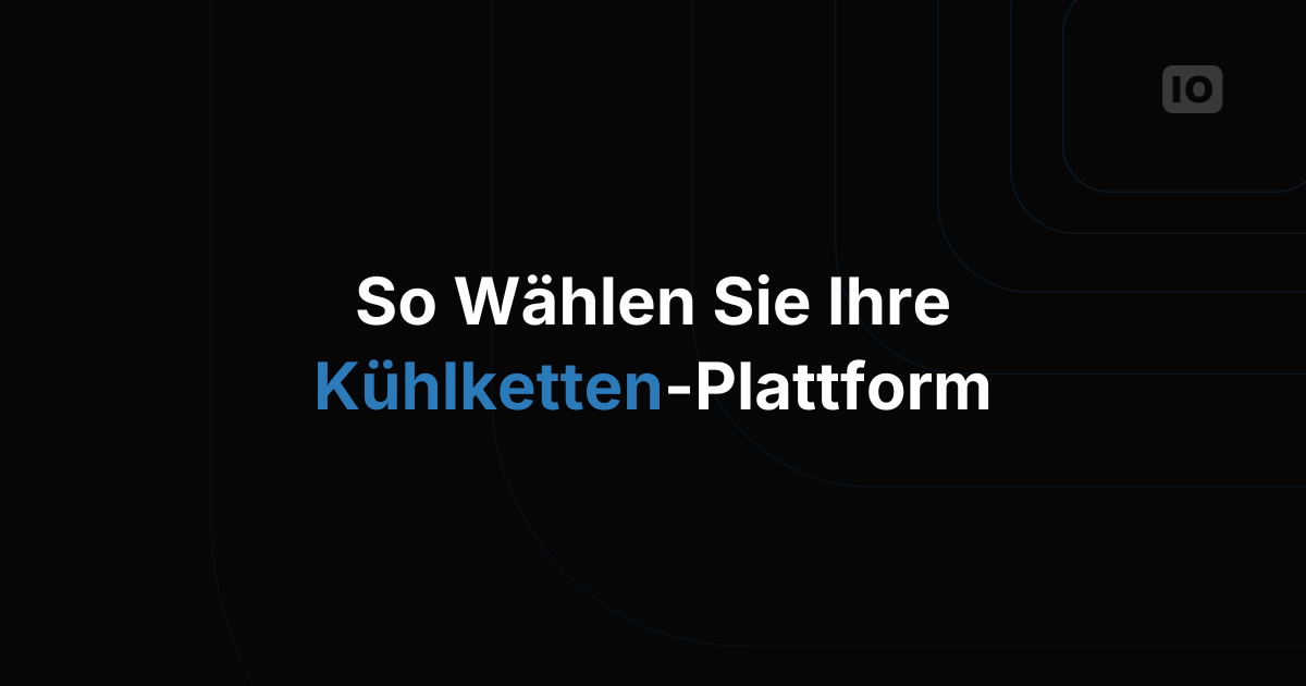 So wählen Sie eine Plattform zur Verwaltung der Kühlkette aus