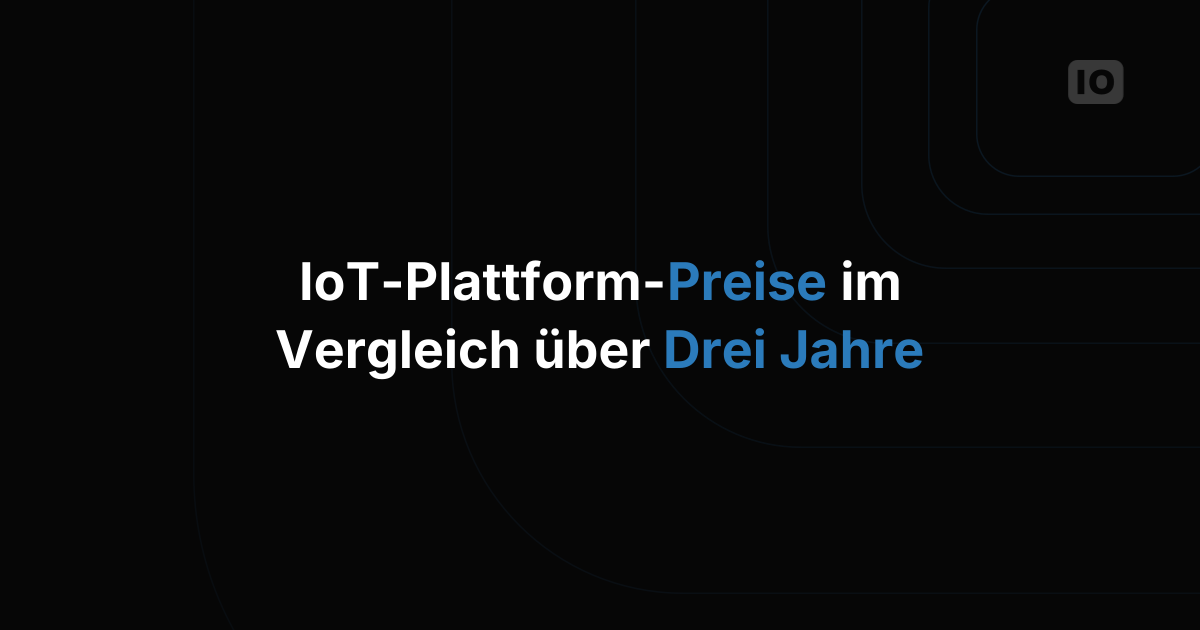 IoT-Plattform-Preise im Vergleich über drei Jahre