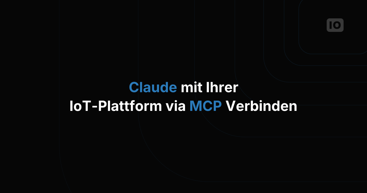 So verbinden Sie Claude und andere KI-Assistenten über MCP mit Ihrer IoT-Plattform