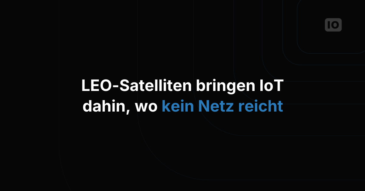 LEO-Satelliten und IoT revolutionieren die Konnektivität in abgelegenen Regionen