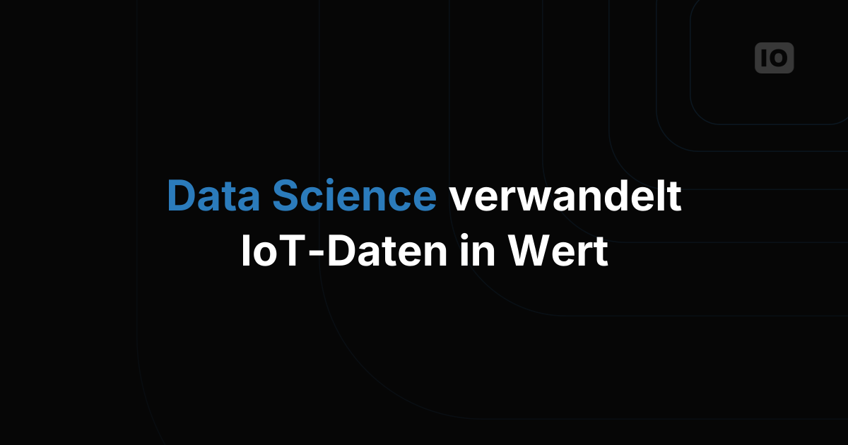 Mit Data Science den Wert von IoT-Daten steigern