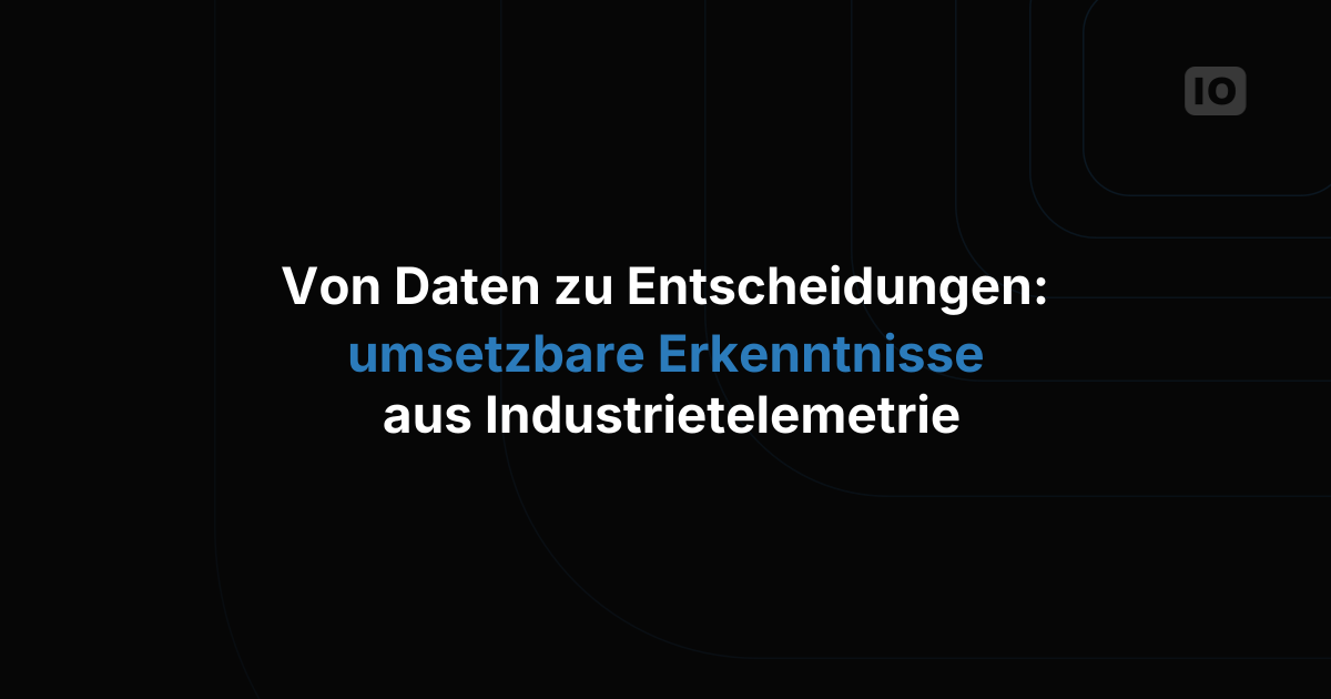 Von Daten zu Entscheidungen: Wie aus Telemetriedaten industrieller Anlagen handlungsrelevante Erkenntnisse werden