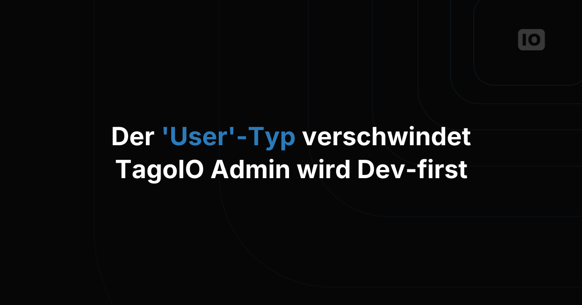 Ende des Benutzertyps 'User' im TagoIO Admin