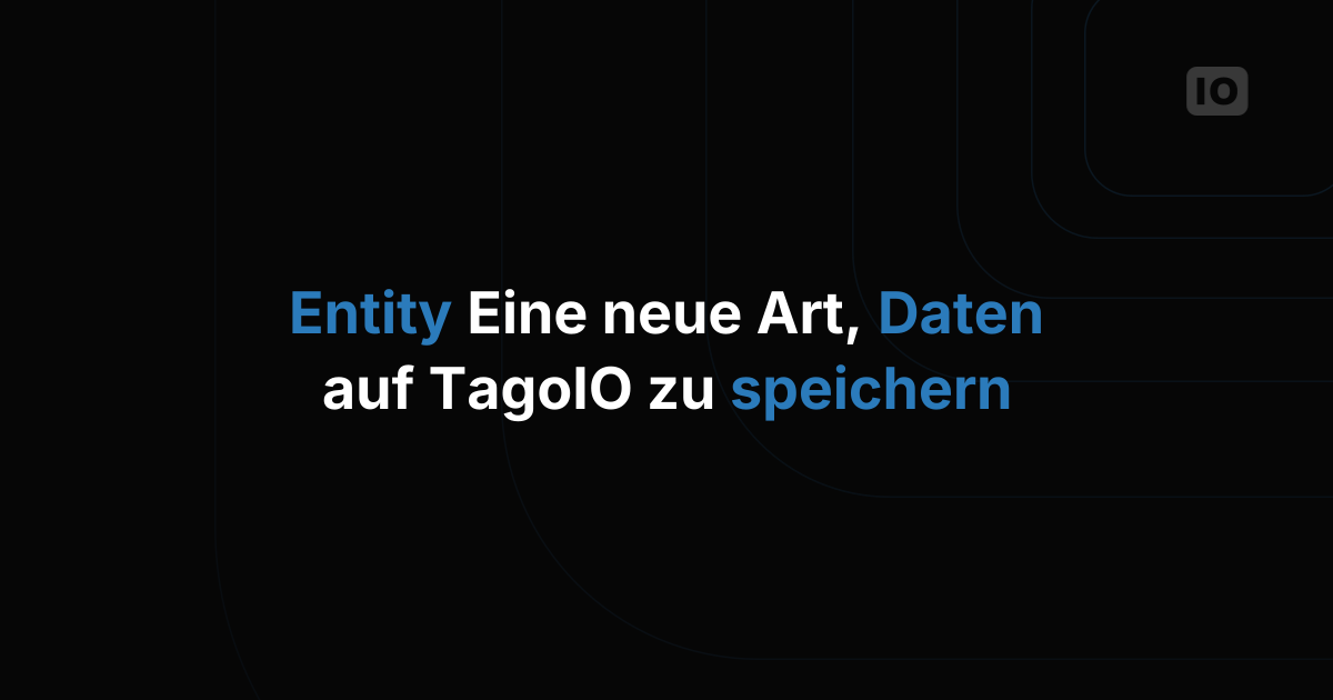 Entity: Eine neue Art, Daten auf TagoIO zu speichern