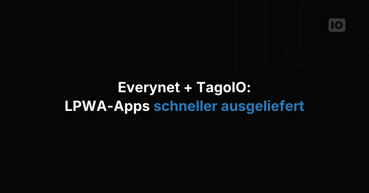 Everynet & TagoIO: Schnellere Umsetzung von LPWA-Anwendungen