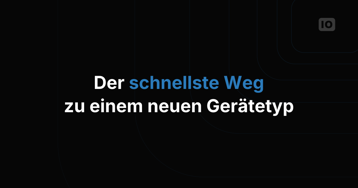 Der schnellste Weg, einen neuen Gerätetyp in eine IoT-Plattform aufzunehmen