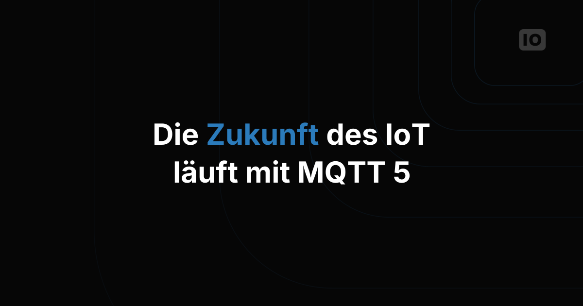 Die Zukunft des IoT mit MQTT 5 gestalten