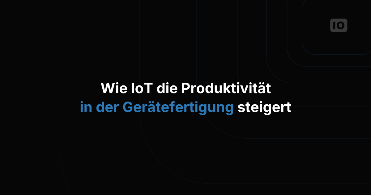 Wie IoT die Produktivität in der Maschinenfertigung steigert