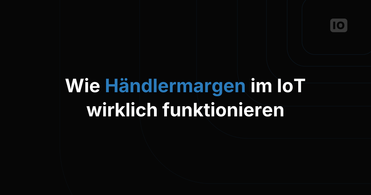 Wie IoT-Reseller-Programme funktionieren und welche Margen üblich sind