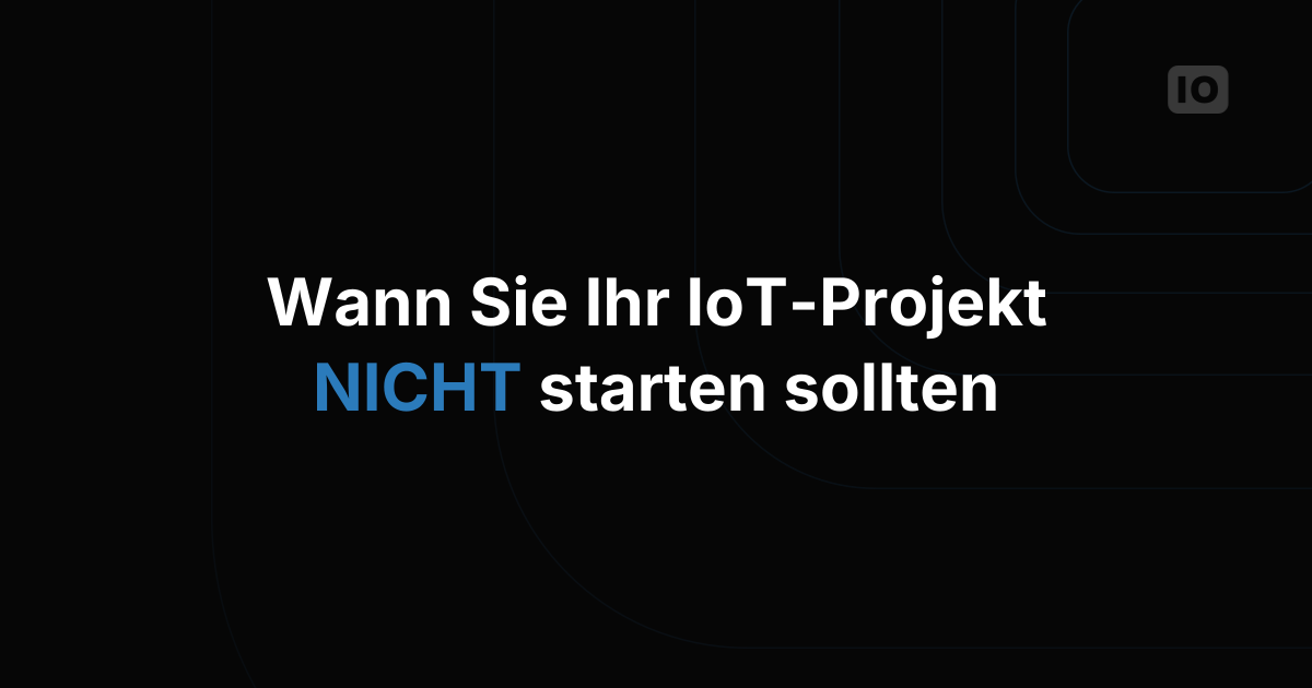 Wie Sie Ihr IoT-Projekt auf keinen Fall starten sollten